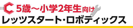 5歳～小学2年生向け レッツスタート・ロボティックス