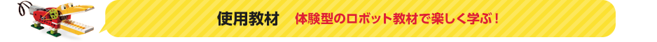 使用教材　体験型のロボット教材で楽しく学ぶ！