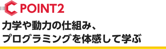 POINT2 力学や動力の仕組み、プログラミングを体感して学ぶ